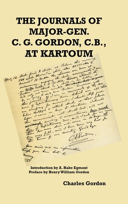 The Journals of Major-Gen. C. G. Gordon, C.B., At Kartoum - Gordon, Charles George, and Hake, A Egmont (Introduction by), and Gordon, Henry William (Preface by)