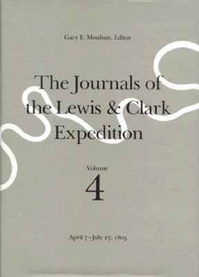 The Journals of the Lewis and Clark Expedition, Volume 4: April 7-July 27, 1805 - Lewis, Meriwether Clark