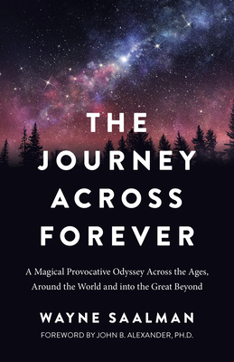 The Journey Across Forever: A Magical Provocative Odyssey Across the Ages, Around the World & Into the Great Beyond - Saalman, Wayne