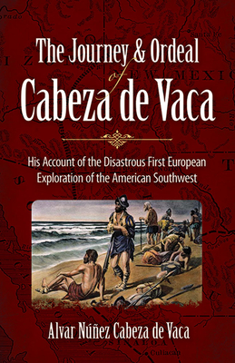 The Journey and Ordeal of Cabeza de Vaca: His Account of the Disastrous First European Exploration of the American Southwest - Cabeza de Vaca, Alvar Nunez, and Covey, Cyclone (Translated by)