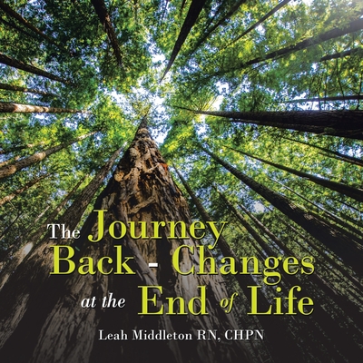 The Journey Back - Changes At The End Of Life - Middleton Chpn, Leah, RN