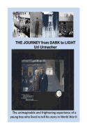 The Journey from Dark to Light: The Unimaginable and Frightenini Experience of a Young Boy Who Lived to Tell His Story in World War II