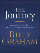 The Journey: How to Live by Faith in an Uncertain World - Graham, Billy