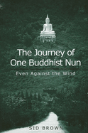 The Journey of One Buddhist Nun: Even Against the Wind