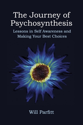 The Journey of Psychosynthesis: Lessons in Self Awareness and Making Your Best Choices - Parfitt, Will
