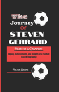 The Journey of Steven Gerrard: Legacy, Achievements, and Insights of a Football Icon (A Biography)