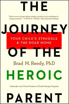 The Journey of the Heroic Parent: Your Child's Struggle & The Road Home - Reedy, Brad M.