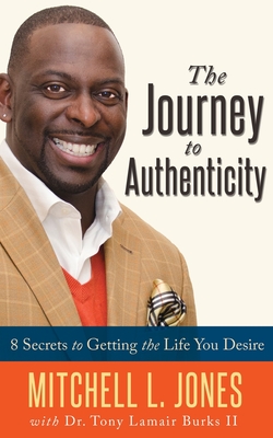 The Journey to Authenticity: 8 Secrets to Getting the Life You Desire - Burks, Tony Lamair, II, and Jones, Mitchell L