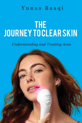 The Journey to Clear Skin: Understanding and Treating Acne - Baaqi, Yunus