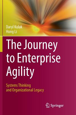 The Journey to Enterprise Agility: Systems Thinking and Organizational Legacy - Kulak, Daryl, and Li, Hong