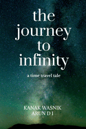 The journey to Infinity: a time travel tale: a time travel tale