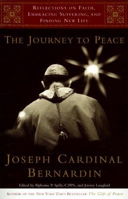 The Journey to Peace: Reflections on Faith, Embracing Suffering, and Finding New Life - Bernardin, Joseph Cardinal, and Spilly, Alphonse P, Rev., C.PP.S. (Editor), and Langford, Jeremy (Editor)