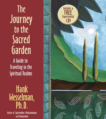 The Journey to the Sacred Garden: A Guide to Traveling in the Spiritual Realms - Wesselman, Hank