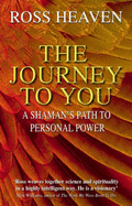 The Journey to You: A Shaman's Path to Empowerment - Heaven, Ross