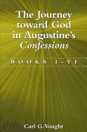 The Journey Toward God in Augustine's Confessions: Books I-VI