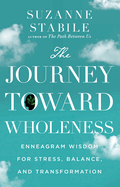 The Journey Toward Wholeness: Enneagram Wisdom for Stress, Balance, and Transformation