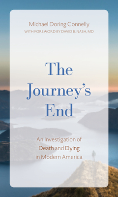 The Journey's End: An Investigation of Death and Dying In Modern America - Connelly, Michael D