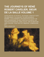 The Journeys Of R?n? Robert Cavelier, Sieur De La Salle: As Related By His Faithful Lieutenant, Henri De Tonty