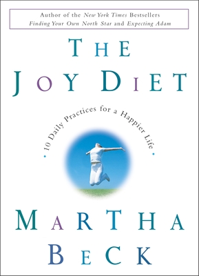 The Joy Diet: 10 Daily Practices for a Happier Life - Beck, Martha