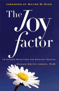 The Joy Factor: 10 Sacred Practices for Radiant Health (Holistic Health Through Alternative Medicine, Fitness, and Diet for the Everyday Person)