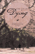 The Joy in Dying: Restoring Love and Peace to the Dying Process So Living Can Begin