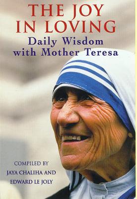 The Joy in Loving: Daily Wisdom with Mother Teresa - Teresa, Mother, and Chaliha, Jaya (Volume editor), and Joly, Edward Le (Volume editor)