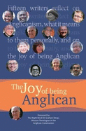 The Joy of being Anglican: Fifteen writers reflect on Anglicanism, what it means to them personally, and on the joy of being Anglican