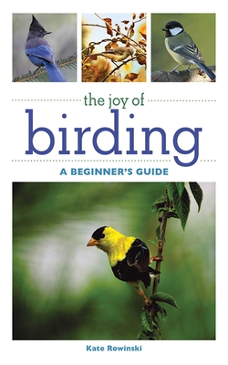 The Joy of Birding: A Beginner's Guide - Rowinski, Kate