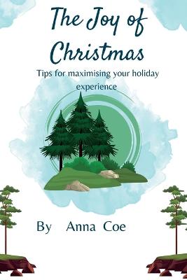 The Joy of Christmas: Tips for Maximizing Your Holiday Experience - Coe, Anna