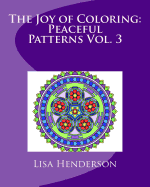 The Joy of Coloring: Peaceful Patterns Vol. 3: An Adult Coloring Book for Relaxation and Stress Relief