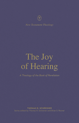 The Joy of Hearing: A Theology of the Book of Revelation - Schreiner, Thomas R (Editor), and Rosner, Brian S (Editor)