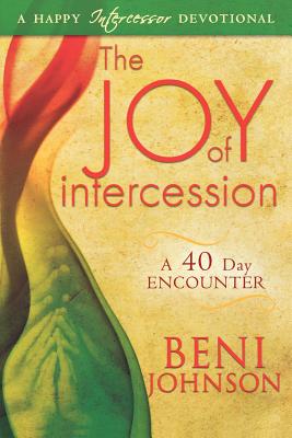 The Joy of Intercession: A 40-Day Encounter - Johnson, Beni