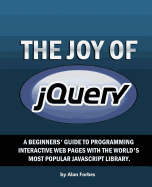 The Joy of Jquery: A Beginner's Guide to the World's Most Popular JavaScript Library