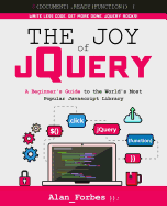 The Joy of Jquery: A Beginner's Guide to the World's Most Popular JavaScript Library