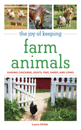 The Joy of Keeping Farm Animals: The Ultimate Guide to Raising Your Own Food