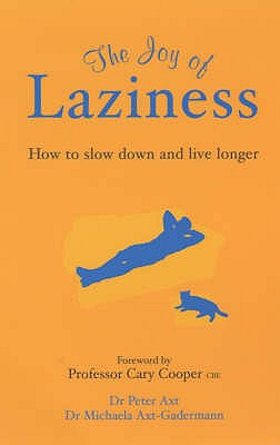 The Joy of Laziness: How to Slow Down and Live Longer - Axt-Gadermann, Michaela, and Axt, Peter, and Cooper, Cary (Introduction by)