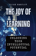 The Joy of Learning: Unlocking Your Intellectual Potential