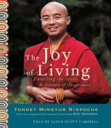 The Joy of Living: Unlocking the Secret & Science of Happiness - Rinpoche, Yongey Mingyur, and Swanson, Eric, and Campbell, Jason Scott (Read by)