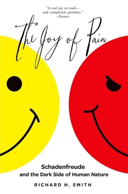 The Joy of Pain: Schadenfreude and the Dark Side of Human Nature - Smith, Richard H.