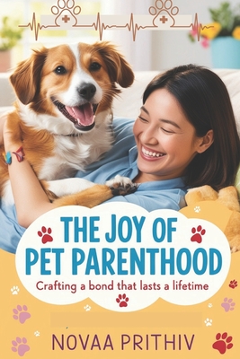 The Joy of Pet Parenthood: Crafting a Bond That Lasts a Lifetime - Prithiv, Novaa