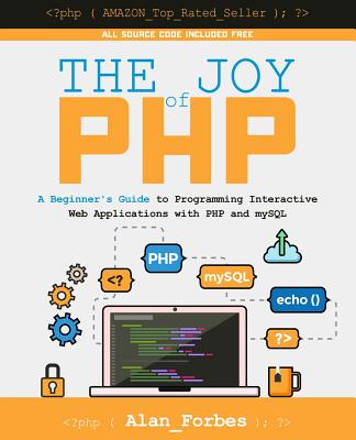 The Joy of PHP: A Beginner's Guide to Programming Interactive Web Applications with PHP and mySQL - Forbes, Alan, M.B