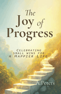 The Joy of Progress: Celebrating Small Wins for a Happier Life