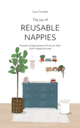 The Joy of Reusable Nappies: A book to help parents thrive on their cloth nappy journey
