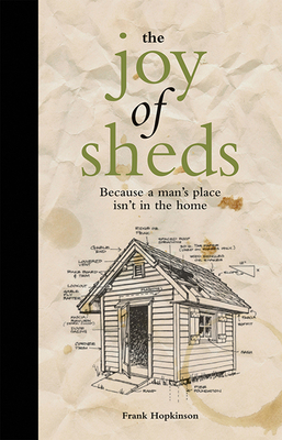 The Joy of Sheds: Because a Man's Place isn't in the Home - Hopkinson, Frank