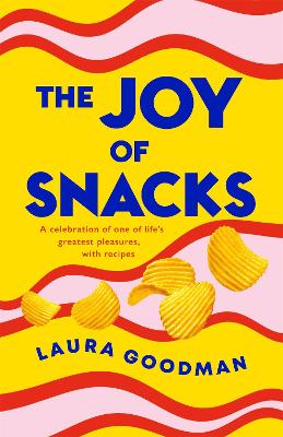The Joy of Snacks: A celebration of one of life's greatest pleasures, with recipes - Goodman, Laura