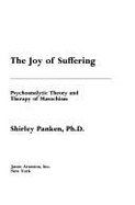 The Joy of Suffering: Psychoanalytic Theory and Therapy of Masochism