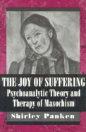 The Joy of Suffering: Psychoanalytic Theory and Therapy of Masochism