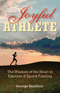 The Joyful Athlete: The Wisdom of the Heart in Exercise & Sports Training