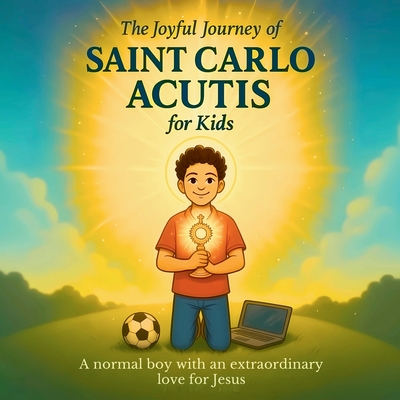 The Joyful Journey of Saint Carlo Acutis for Kids: A heartwarming Catholic children's story about faith, kindness, and love of Jesus - Feisthamel, Adam