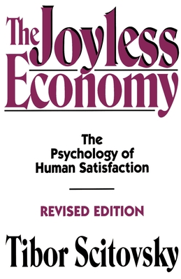 The Joyless Economy: The Psychology of Human Satisfaction - Scitovsky, Tibor, and Frank, Robert H (Foreword by)